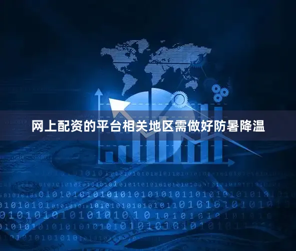 网上配资的平台相关地区需做好防暑降温