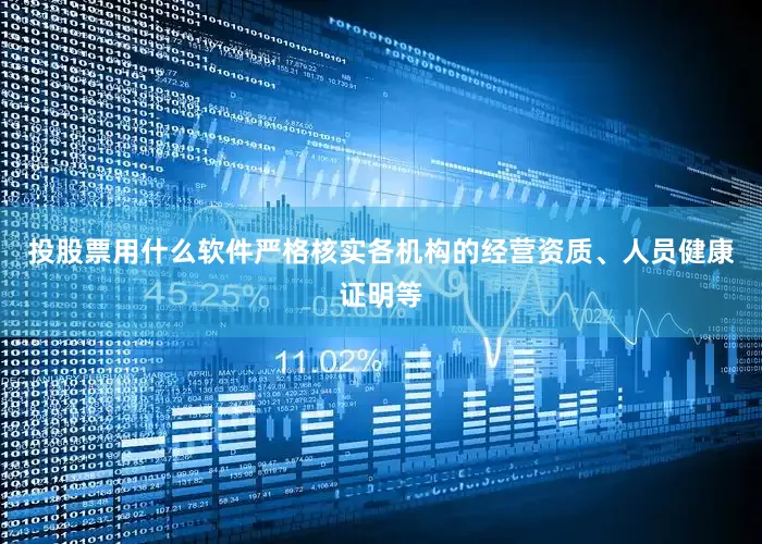 投股票用什么软件严格核实各机构的经营资质、人员健康证明等