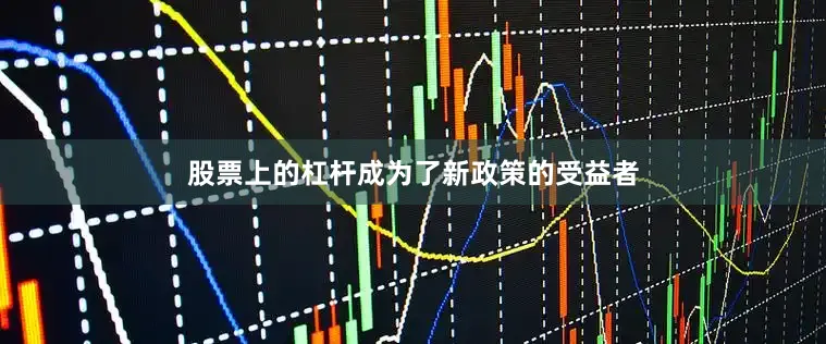 股票上的杠杆成为了新政策的受益者