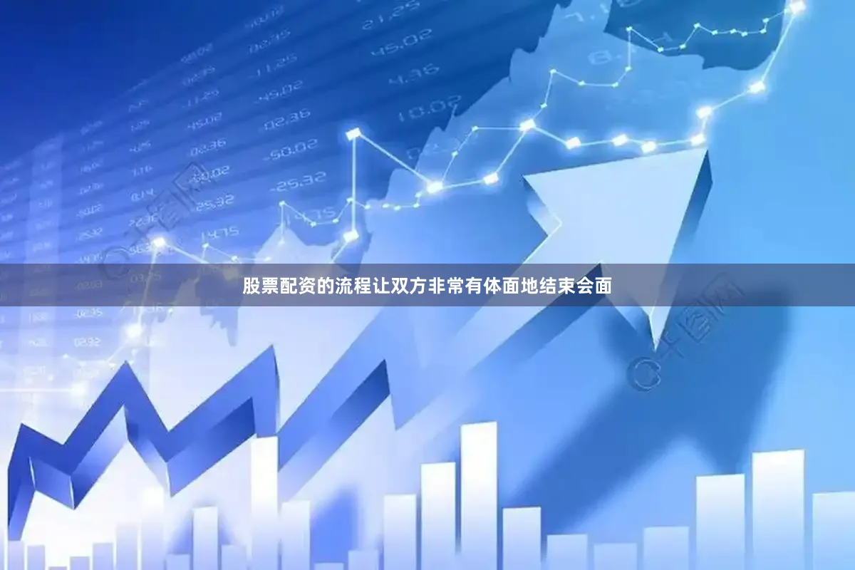 股票配资的流程让双方非常有体面地结束会面