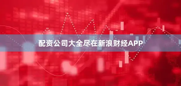 配资公司大全尽在新浪财经APP