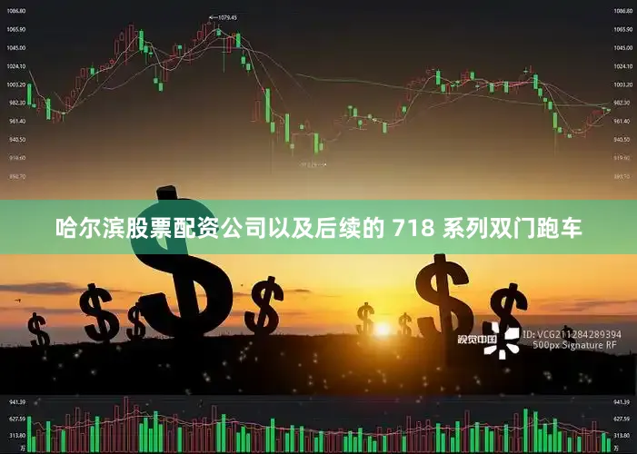 哈尔滨股票配资公司以及后续的 718 系列双门跑车